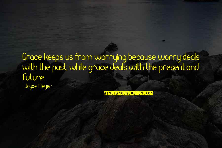 Eternal Life Lds Quotes By Joyce Meyer: Grace keeps us from worrying because worry deals