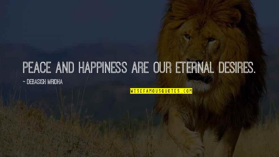 Eternal Love Quotes By Debasish Mridha: Peace and happiness are our eternal desires.