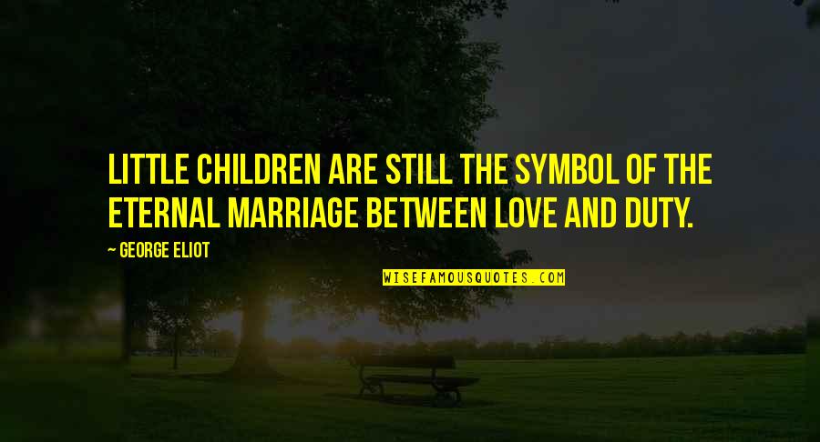 Eternal Love Quotes By George Eliot: Little children are still the symbol of the