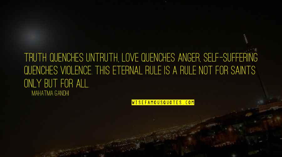 Eternal Love Quotes By Mahatma Gandhi: Truth quenches untruth, love quenches anger, self-suffering quenches