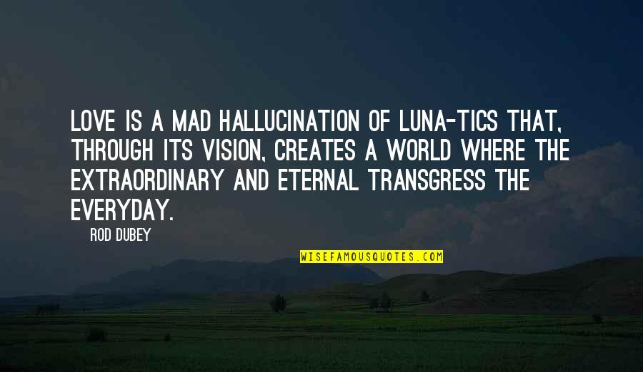 Eternal Love Quotes By Rod Dubey: Love is a mad hallucination of luna-tics that,