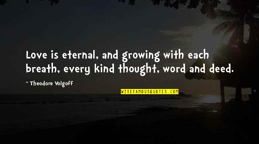 Eternal Love Quotes By Theodore Volgoff: Love is eternal, and growing with each breath,