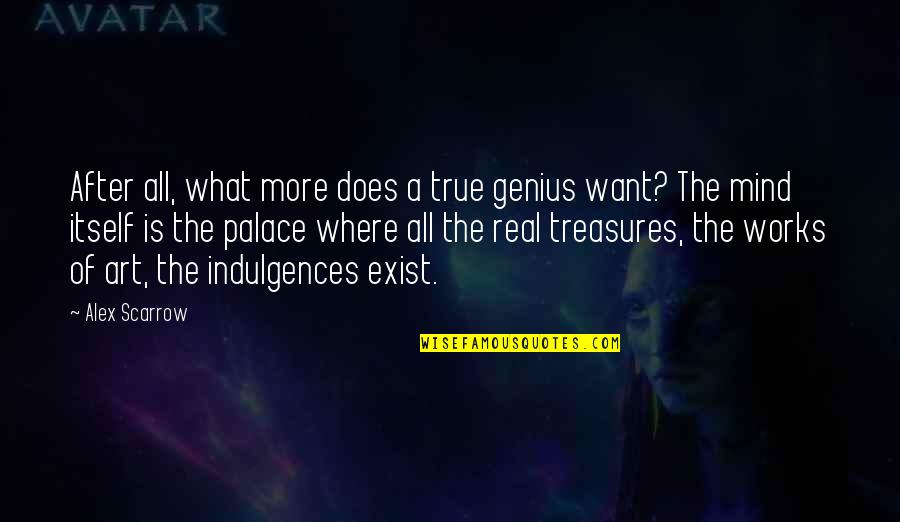 Eternal Mind Quotes By Alex Scarrow: After all, what more does a true genius