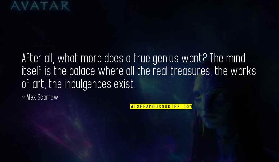 Eternal Mind Quotes By Alex Scarrow: After all, what more does a true genius Eternal Mind Quotes By Alex Scarrow: After all, what more does a true genius