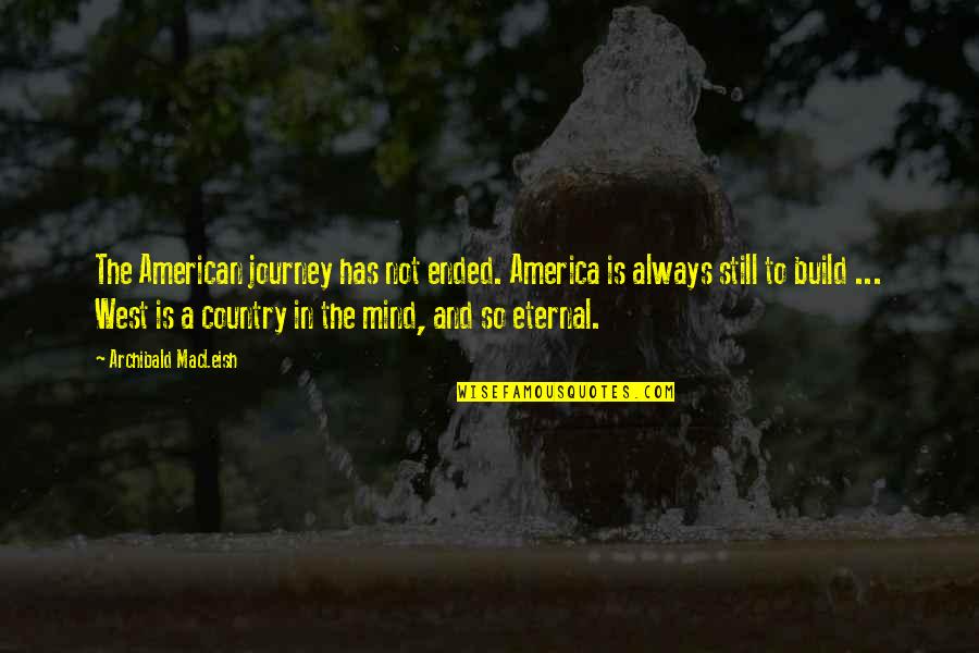 Eternal Mind Quotes By Archibald MacLeish: The American journey has not ended. America is Eternal Mind Quotes By Archibald MacLeish: The American journey has not ended. America is