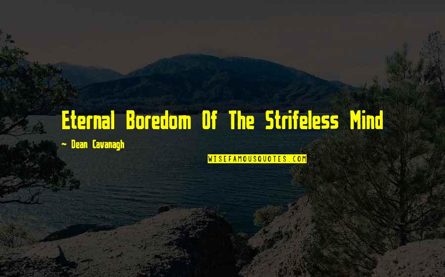 Eternal Mind Quotes By Dean Cavanagh: Eternal Boredom Of The Strifeless Mind Eternal Mind Quotes By Dean Cavanagh: Eternal Boredom Of The Strifeless Mind