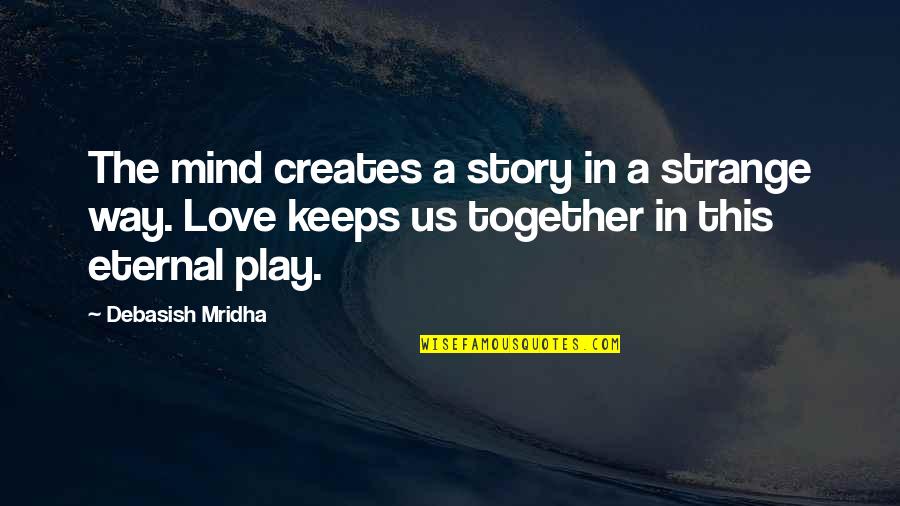 Eternal Mind Quotes By Debasish Mridha: The mind creates a story in a strange Eternal Mind Quotes By Debasish Mridha: The mind creates a story in a strange