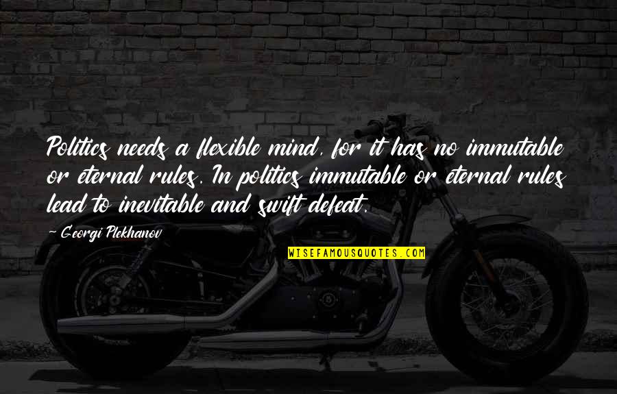 Eternal Mind Quotes By Georgi Plekhanov: Politics needs a flexible mind, for it has Eternal Mind Quotes By Georgi Plekhanov: Politics needs a flexible mind, for it has