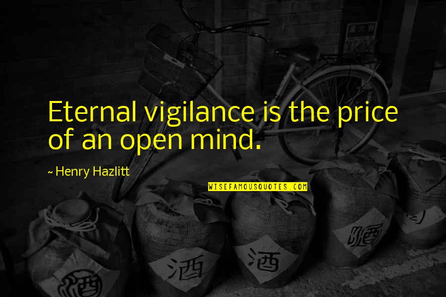 Eternal Mind Quotes By Henry Hazlitt: Eternal vigilance is the price of an open Eternal Mind Quotes By Henry Hazlitt: Eternal vigilance is the price of an open