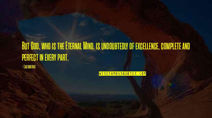 Eternal Mind Quotes By Lactantius: But God, who is the Eternal Mind, is Eternal Mind Quotes By Lactantius: But God, who is the Eternal Mind, is