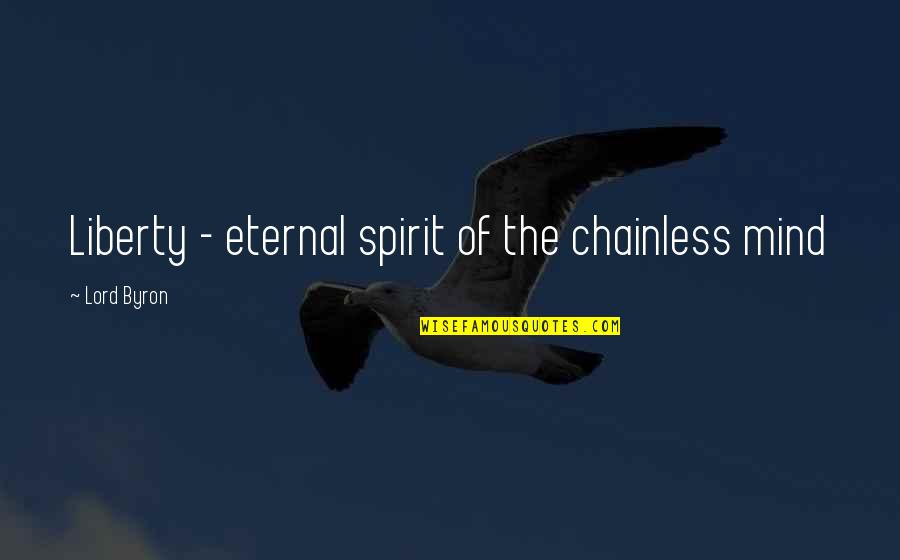 Eternal Mind Quotes By Lord Byron: Liberty - eternal spirit of the chainless mind Eternal Mind Quotes By Lord Byron: Liberty - eternal spirit of the chainless mind