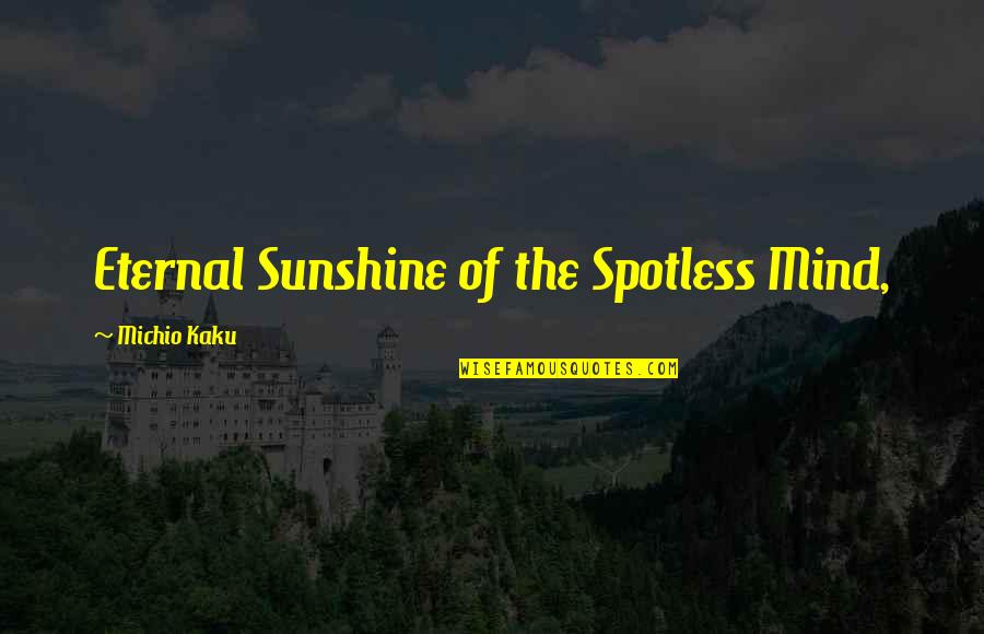 Eternal Mind Quotes By Michio Kaku: Eternal Sunshine of the Spotless Mind,