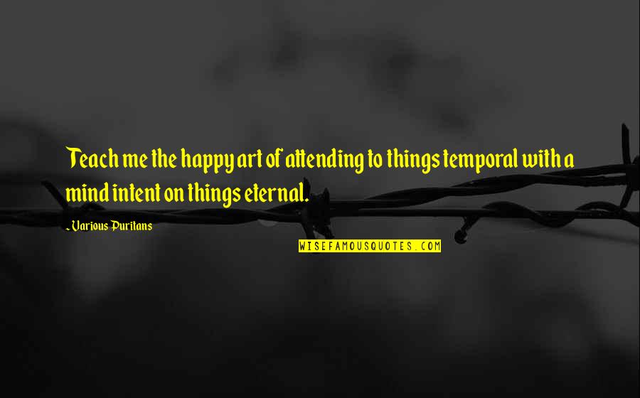 Eternal Mind Quotes By Various Puritans: Teach me the happy art of attending to
