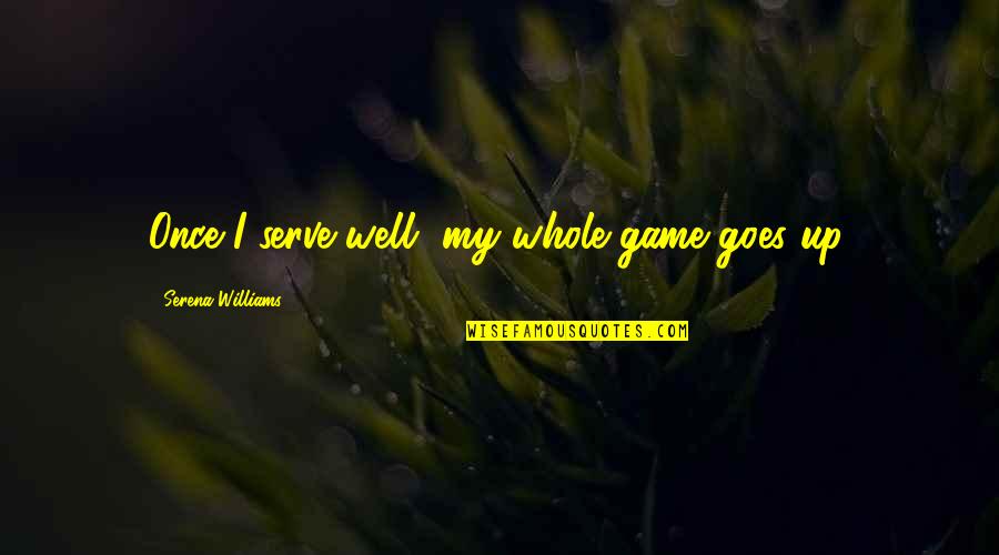Eternal On The Water Quotes By Serena Williams: Once I serve well, my whole game goes