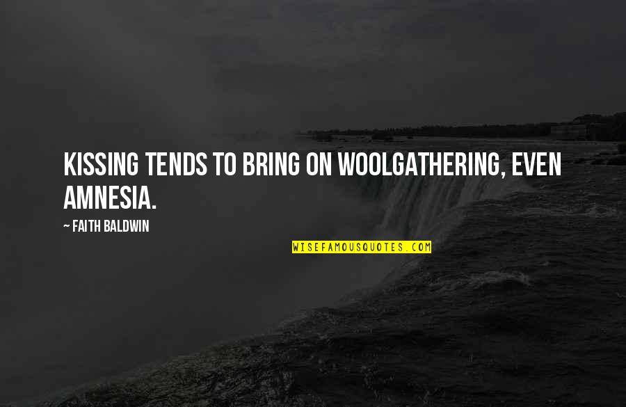 Eternal Optimism Quotes By Faith Baldwin: Kissing tends to bring on woolgathering, even amnesia.