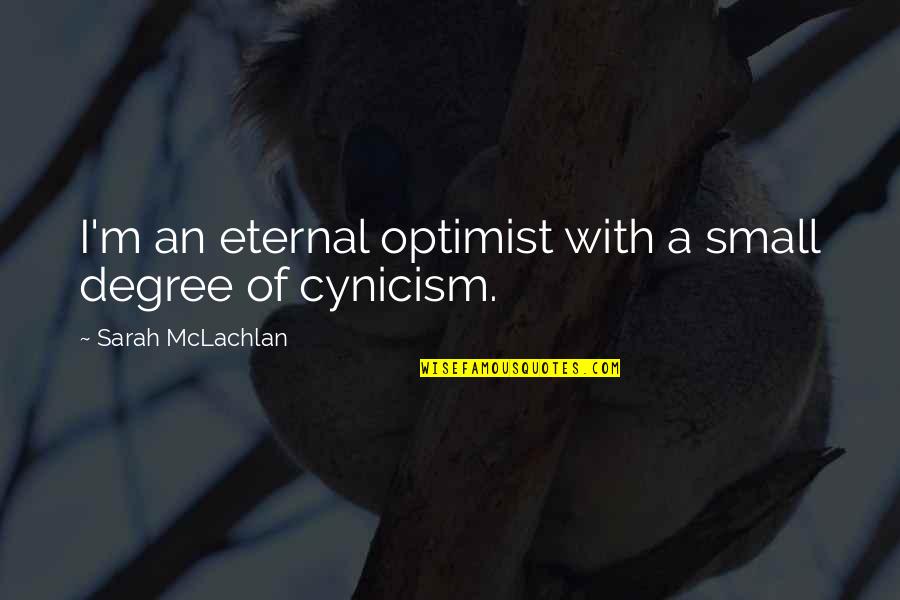 Eternal Optimist Quotes By Sarah McLachlan: I'm an eternal optimist with a small degree