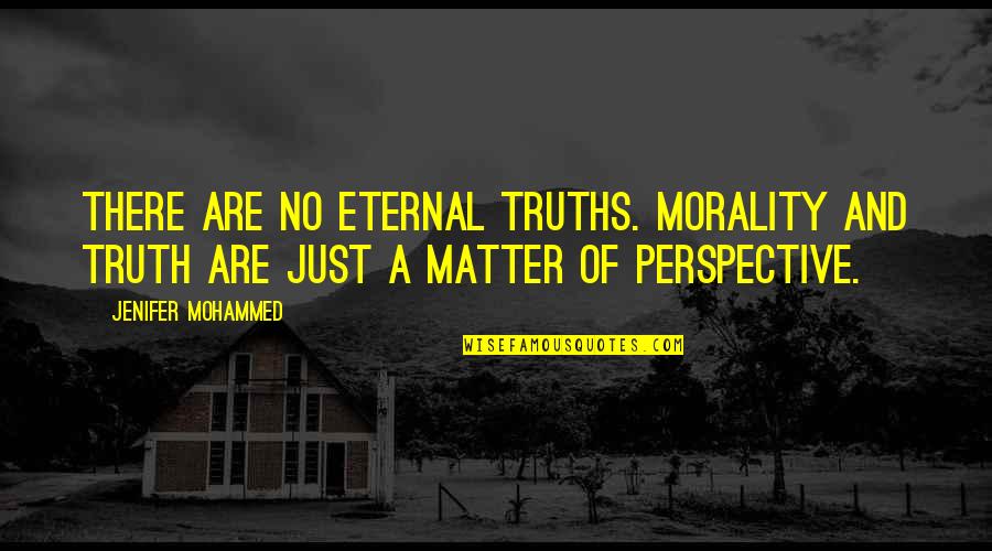 Eternal Perspective Quotes By Jenifer Mohammed: There are no eternal truths. Morality and Truth