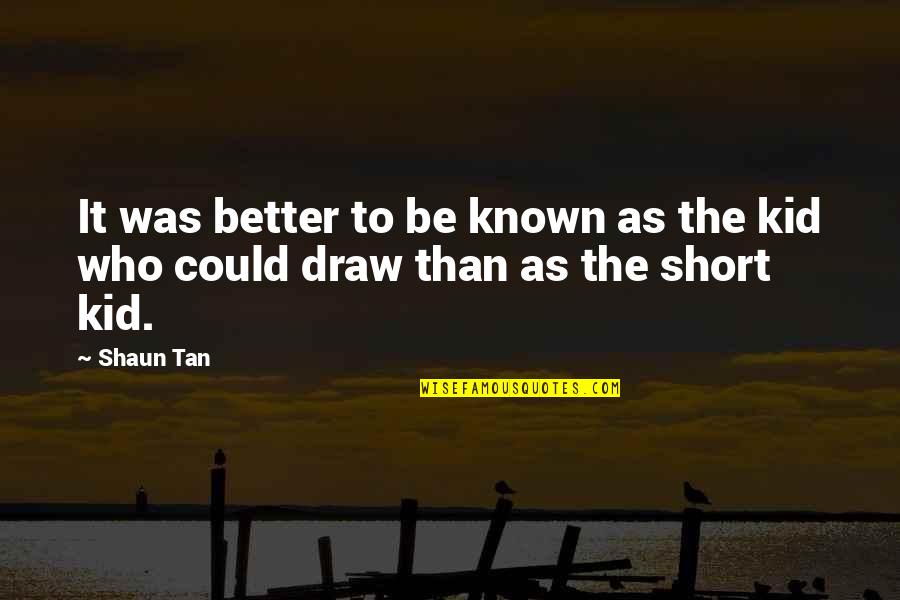 Eternal President Quotes By Shaun Tan: It was better to be known as the