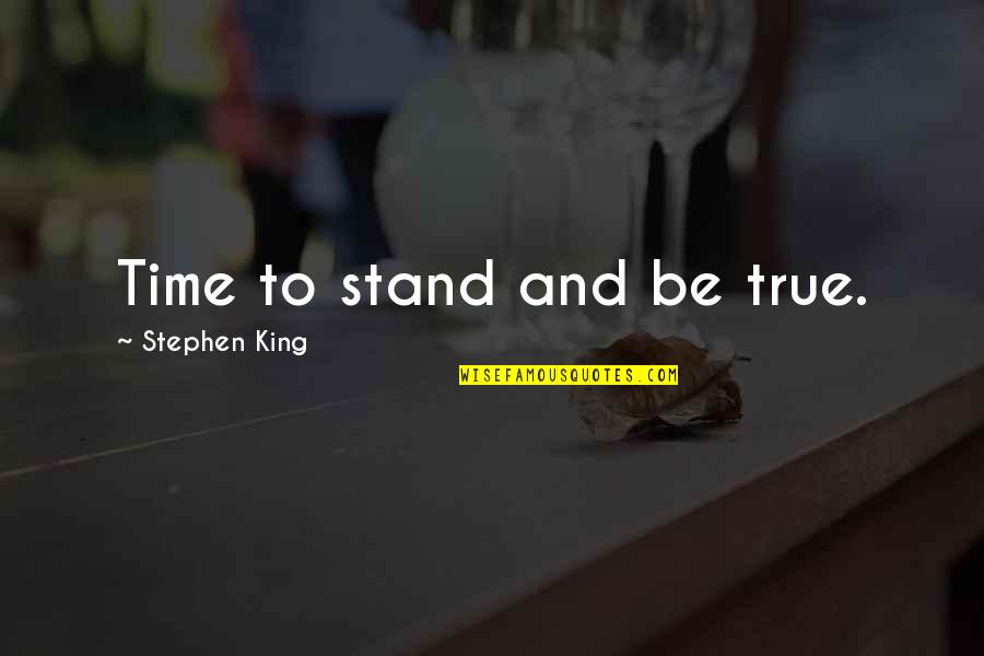 Eternal President Quotes By Stephen King: Time to stand and be true.