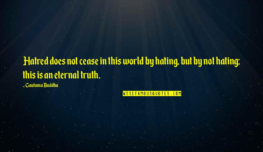 Eternal Quotes By Gautama Buddha: Hatred does not cease in this world by Eternal Quotes By Gautama Buddha: Hatred does not cease in this world by