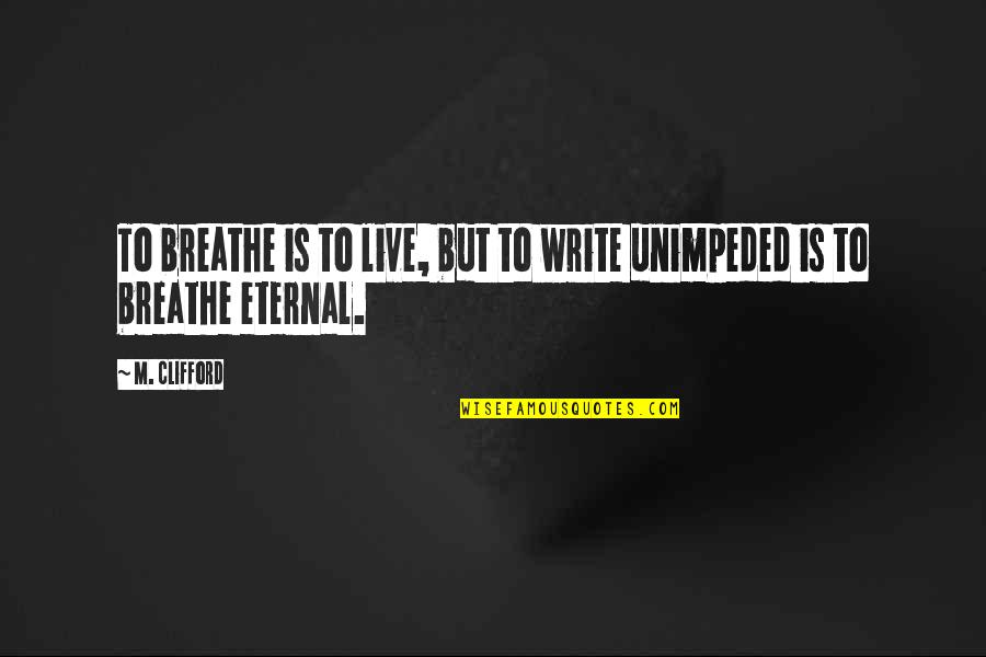Eternal Quotes By M. Clifford: To breathe is to live, but to write