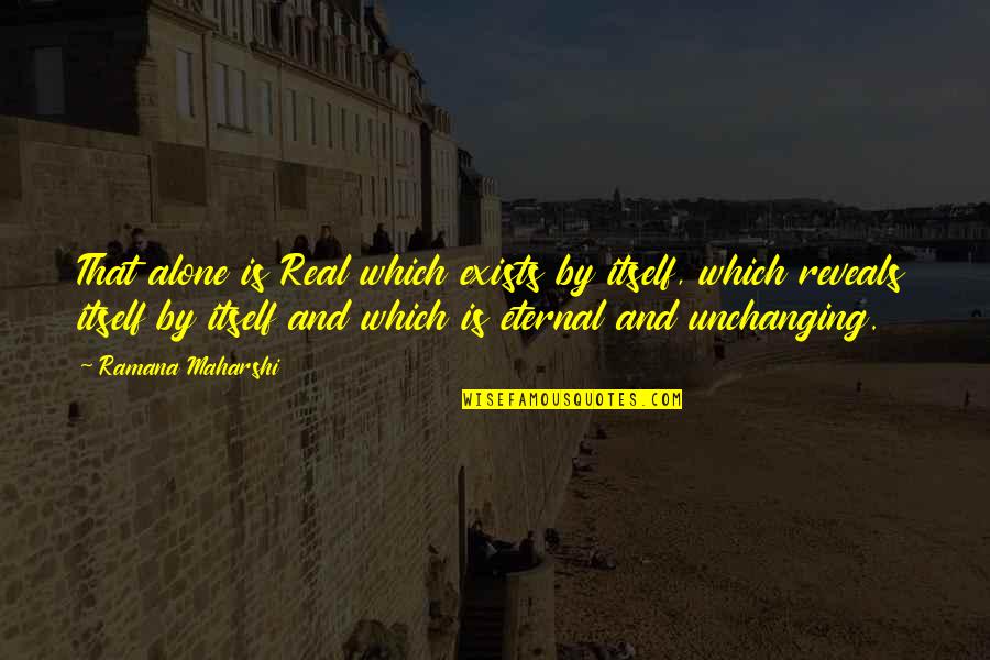 Eternal Quotes By Ramana Maharshi: That alone is Real which exists by itself, Eternal Quotes By Ramana Maharshi: That alone is Real which exists by itself,