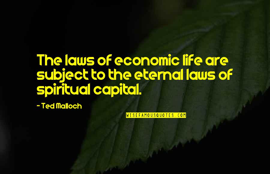 Eternal Quotes By Ted Malloch: The laws of economic life are subject to
