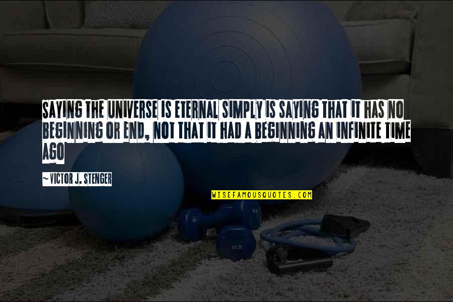 Eternal Quotes By Victor J. Stenger: Saying the universe is eternal simply is saying Eternal Quotes By Victor J. Stenger: Saying the universe is eternal simply is saying