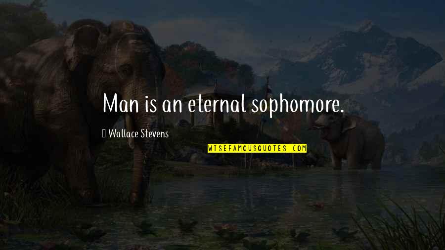 Eternal Quotes By Wallace Stevens: Man is an eternal sophomore. Eternal Quotes By Wallace Stevens: Man is an eternal sophomore.