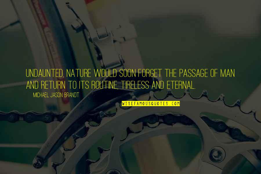 Eternal Return Quotes By Michael Jason Brandt: Undaunted, nature would soon forget the passage of