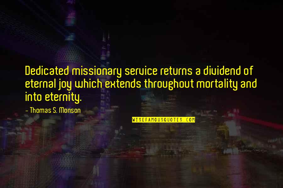 Eternal Return Quotes By Thomas S. Monson: Dedicated missionary service returns a dividend of eternal