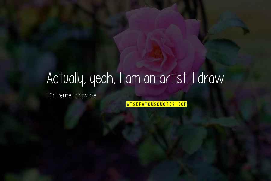 Eternal Sailor Moon Quotes By Catherine Hardwicke: Actually, yeah, I am an artist. I draw. Eternal Sailor Moon Quotes By Catherine Hardwicke: Actually, yeah, I am an artist. I draw.