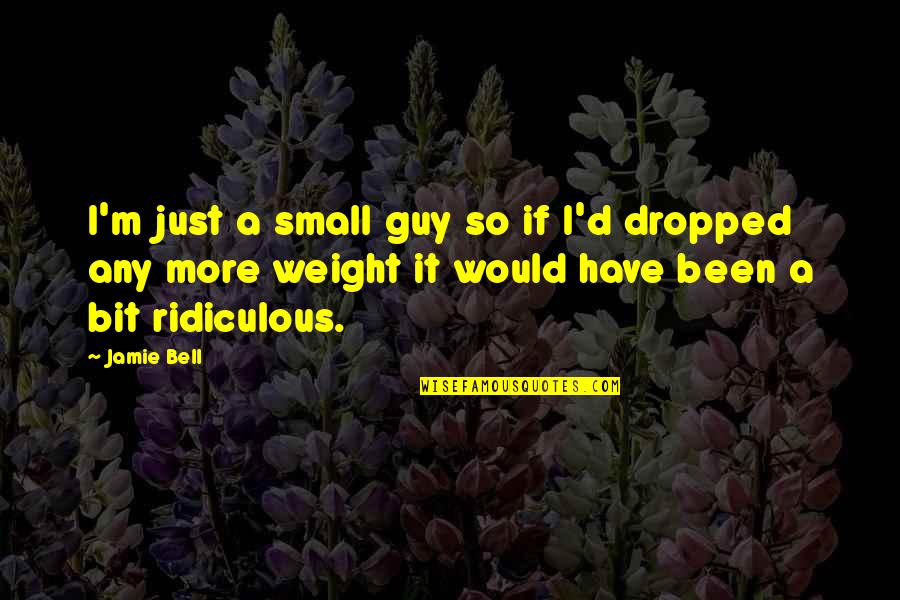 Eternal Sailor Moon Quotes By Jamie Bell: I'm just a small guy so if I'd Eternal Sailor Moon Quotes By Jamie Bell: I'm just a small guy so if I'd