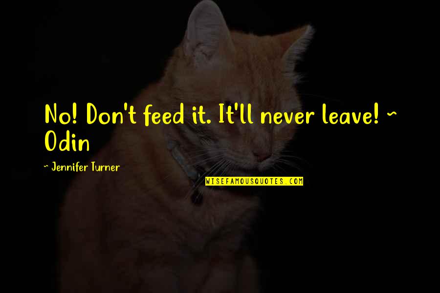 Eternal Seduction Quotes By Jennifer Turner: No! Don't feed it. It'll never leave! ~ Eternal Seduction Quotes By Jennifer Turner: No! Don't feed it. It'll never leave! ~