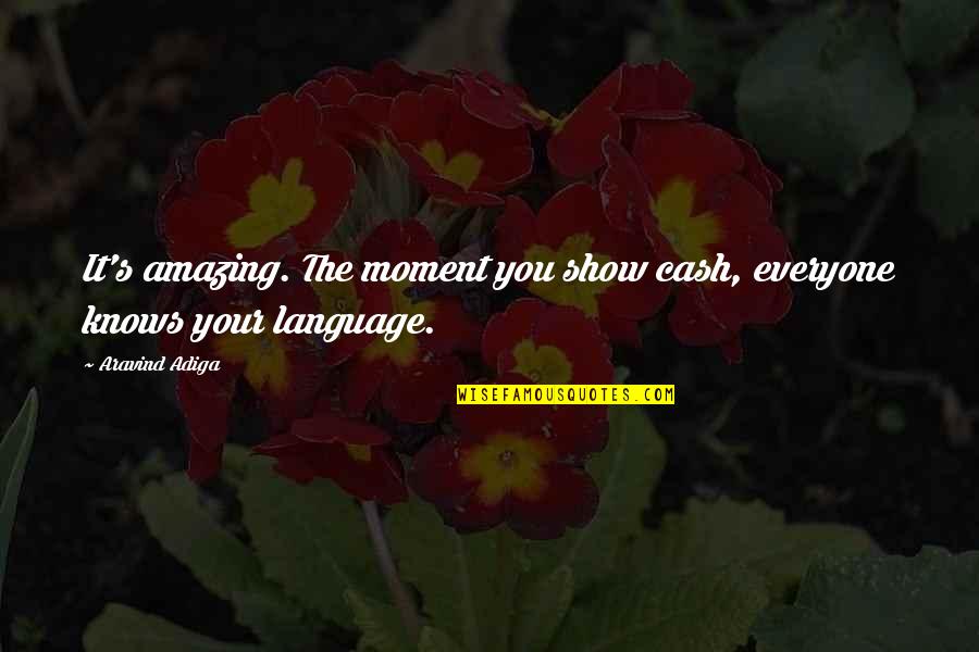 Eternal Song Quotes By Aravind Adiga: It's amazing. The moment you show cash, everyone