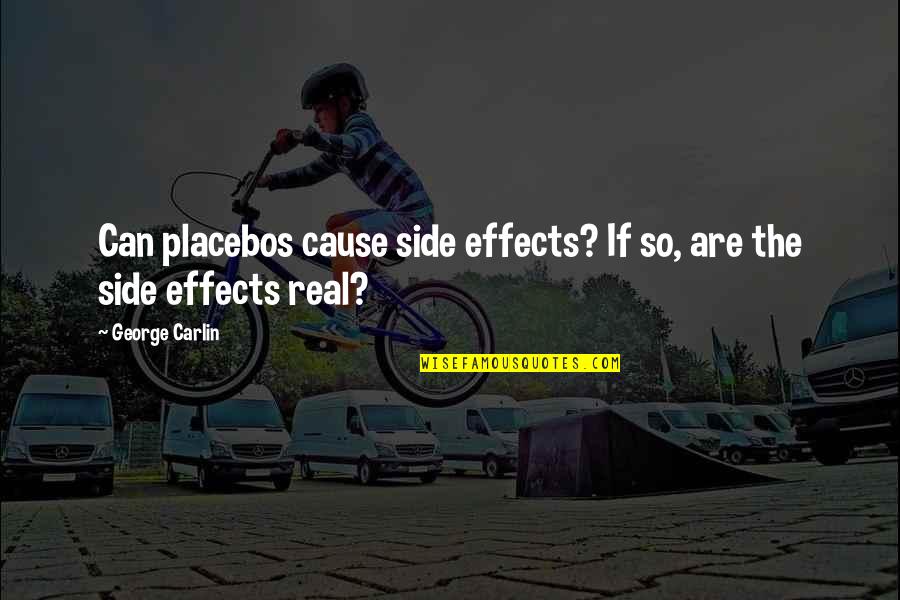 Eternal Spotless Mind Quotes By George Carlin: Can placebos cause side effects? If so, are