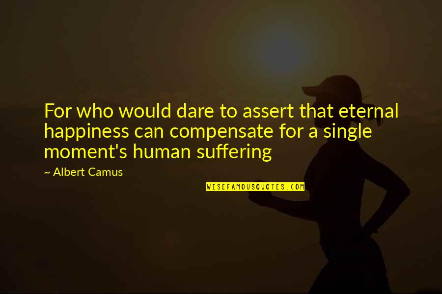 Eternal Suffering Quotes By Albert Camus: For who would dare to assert that eternal