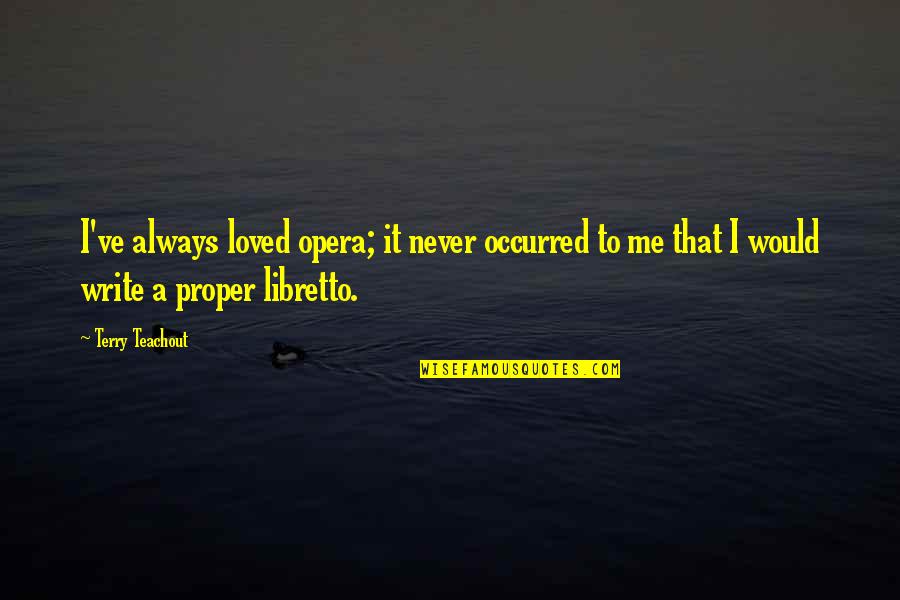 Eternal Sunshine Book Of Quotes By Terry Teachout: I've always loved opera; it never occurred to