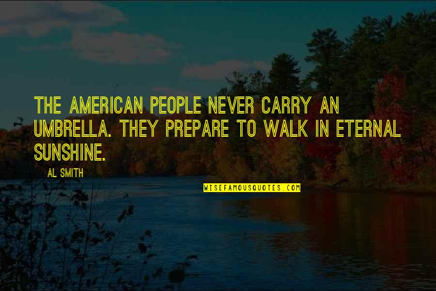 Eternal Sunshine Quotes By Al Smith: The American people never carry an umbrella. They