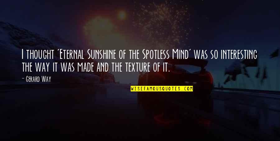 Eternal Sunshine Quotes By Gerard Way: I thought 'Eternal Sunshine of the Spotless Mind'