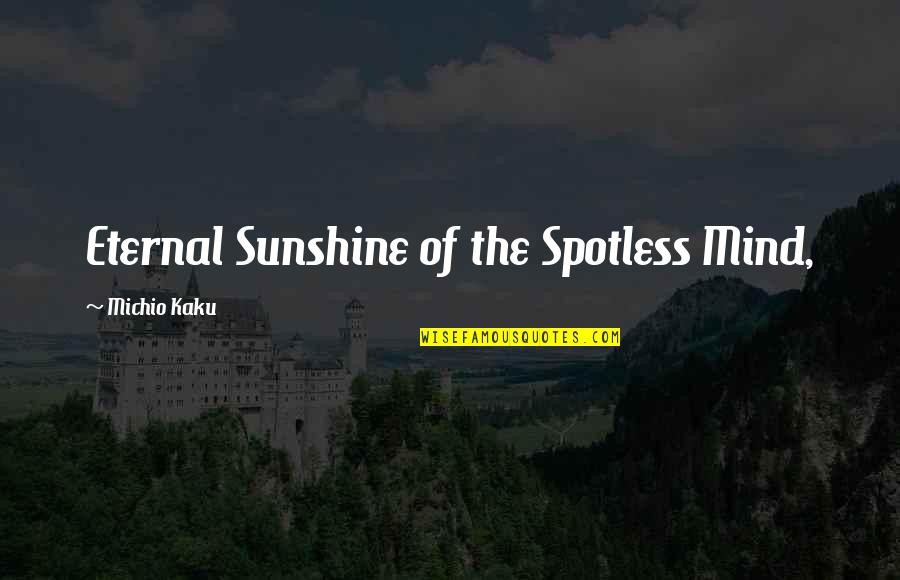 Eternal Sunshine Quotes By Michio Kaku: Eternal Sunshine of the Spotless Mind,