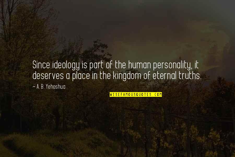 Eternal Truths Quotes By A. B. Yehoshua: Since ideology is part of the human personality,