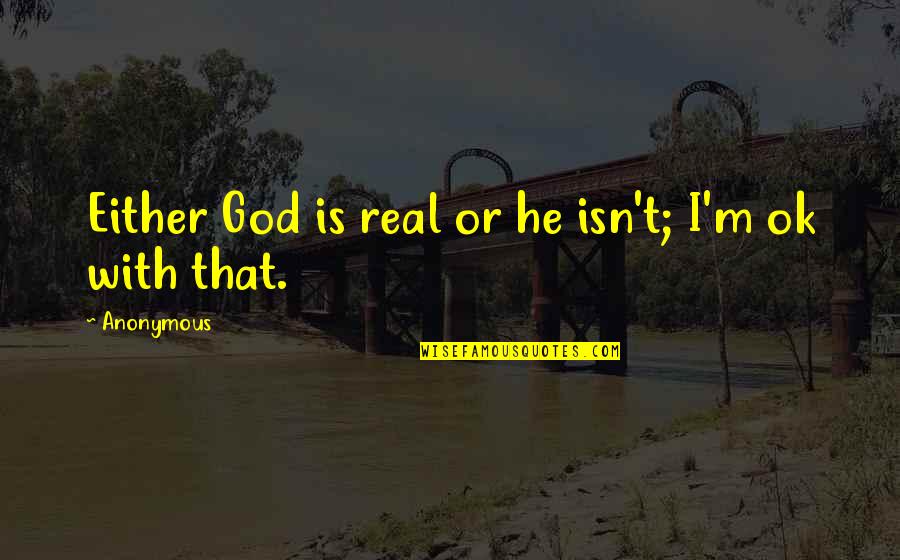 Eternal Truths Quotes By Anonymous: Either God is real or he isn't; I'm