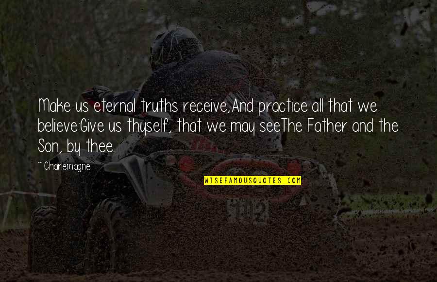 Eternal Truths Quotes By Charlemagne: Make us eternal truths receive,And practice all that Eternal Truths Quotes By Charlemagne: Make us eternal truths receive,And practice all that