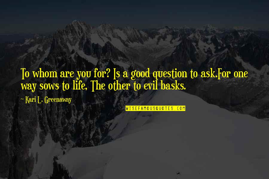 Eternal Truths Quotes By Kari L. Greenaway: To whom are you for? Is a good Eternal Truths Quotes By Kari L. Greenaway: To whom are you for? Is a good