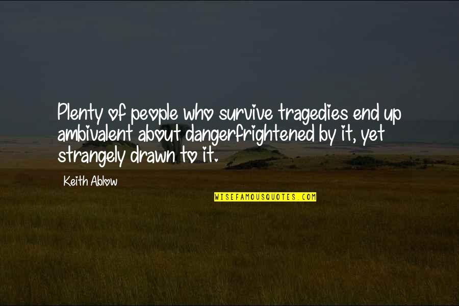 Eternal Truths Quotes By Keith Ablow: Plenty of people who survive tragedies end up Eternal Truths Quotes By Keith Ablow: Plenty of people who survive tragedies end up
