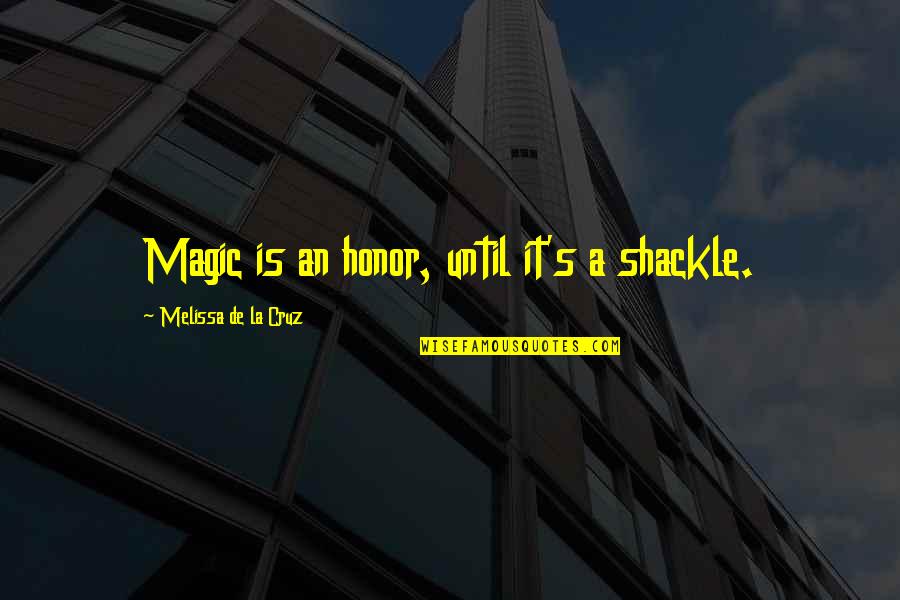 Eternal Truths Quotes By Melissa De La Cruz: Magic is an honor, until it's a shackle. Eternal Truths Quotes By Melissa De La Cruz: Magic is an honor, until it's a shackle.