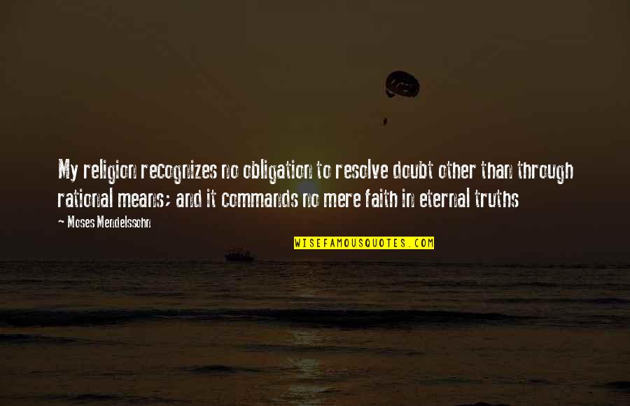 Eternal Truths Quotes By Moses Mendelssohn: My religion recognizes no obligation to resolve doubt