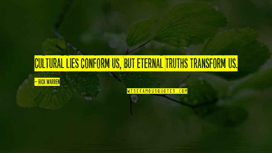 Eternal Truths Quotes By Rick Warren: Cultural lies conform us, but eternal truths transform