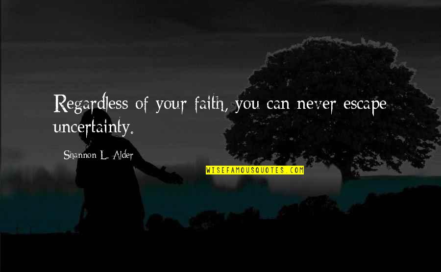 Eternal Truths Quotes By Shannon L. Alder: Regardless of your faith, you can never escape Eternal Truths Quotes By Shannon L. Alder: Regardless of your faith, you can never escape